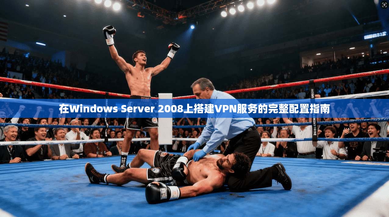 在Windows Server 2008上搭建VPN服务的完整配置指南
