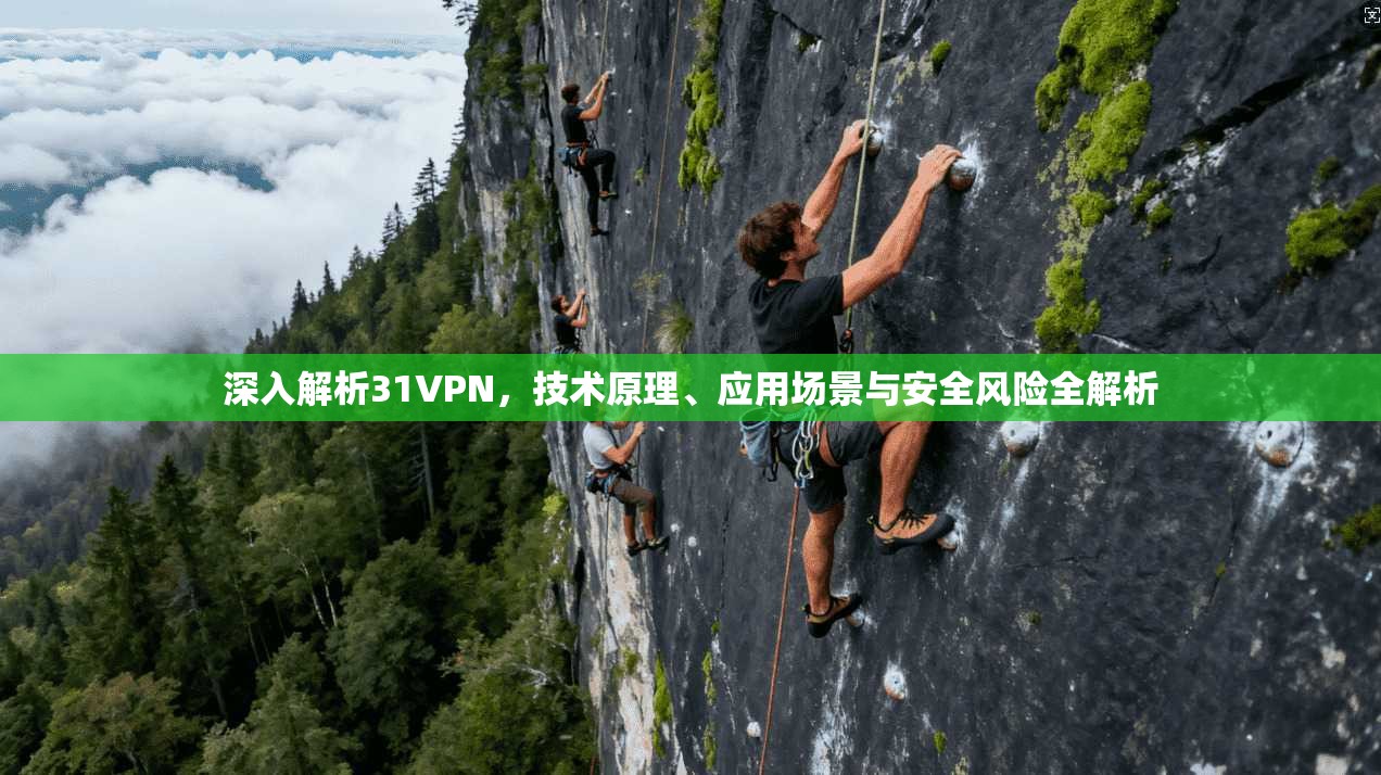 深入解析31VPN，技术原理、应用场景与安全风险全解析