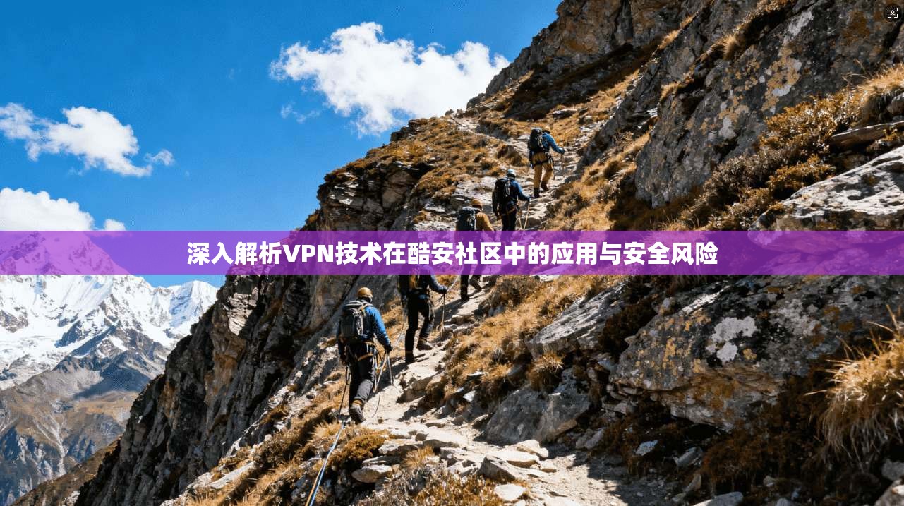 深入解析VPN技术在酷安社区中的应用与安全风险