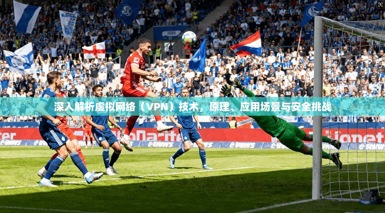 深入解析虚拟网络（VPN）技术，原理、应用场景与安全挑战