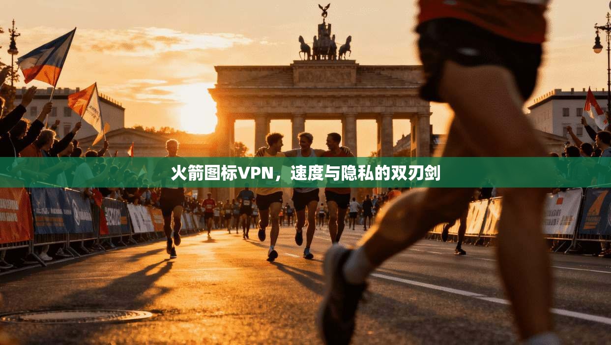 火箭图标VPN,速度与隐私的双刃剑