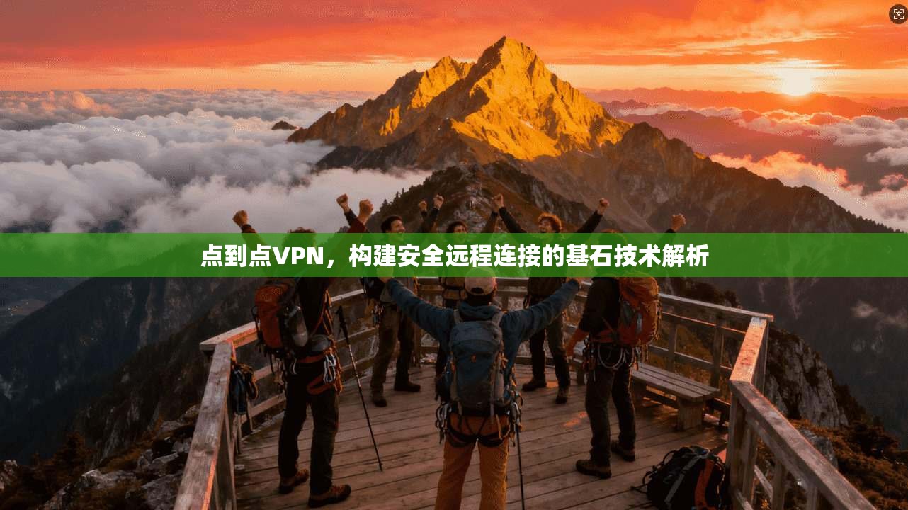 点到点VPN,构建安全远程连接的基石技术解析