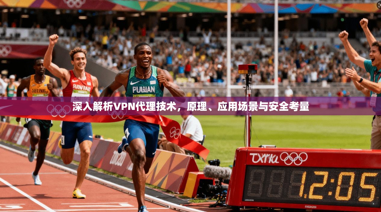深入解析VPN代理技术,原理、应用场景与安全考量
