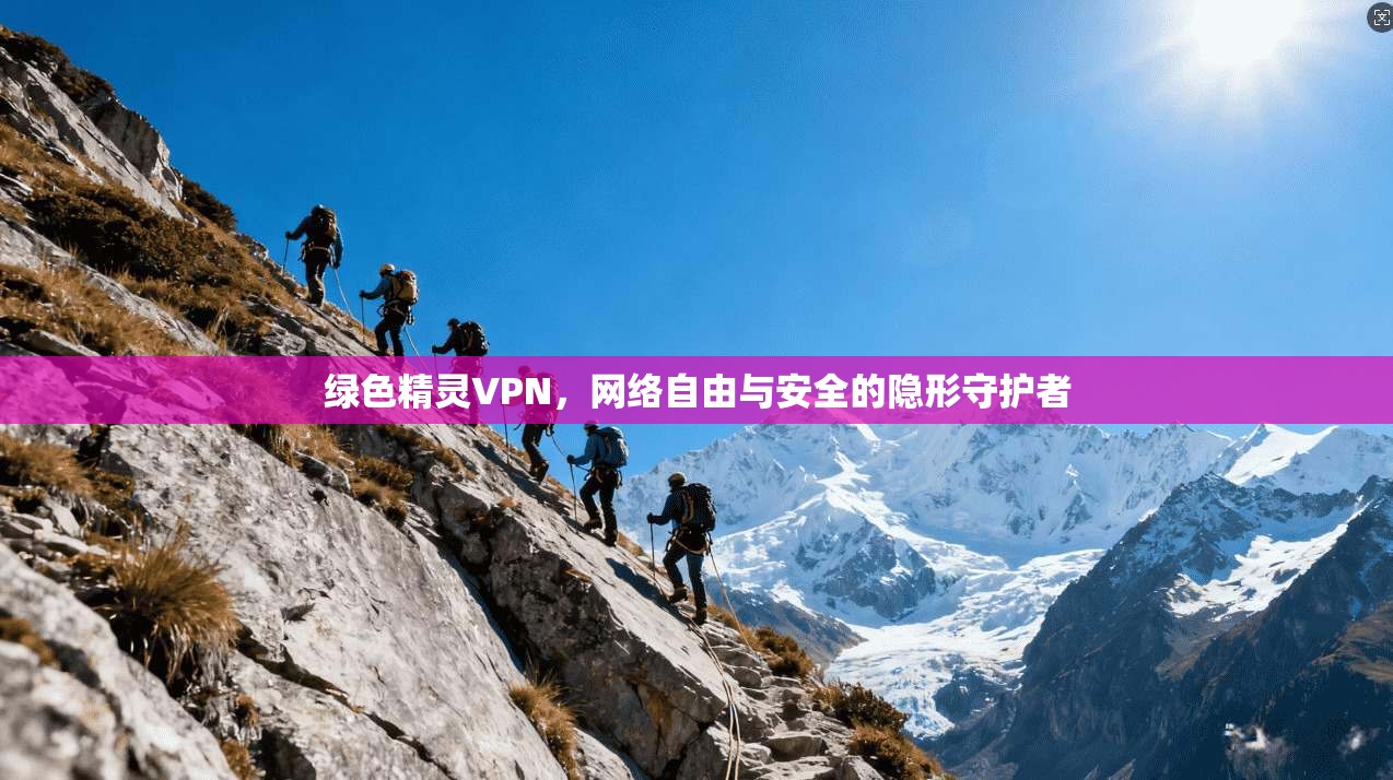 绿色精灵VPN,网络自由与安全的隐形守护者
