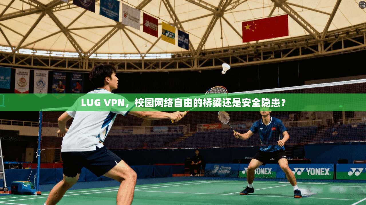 LUG VPN，校园网络自由的桥梁还是安全隐患？