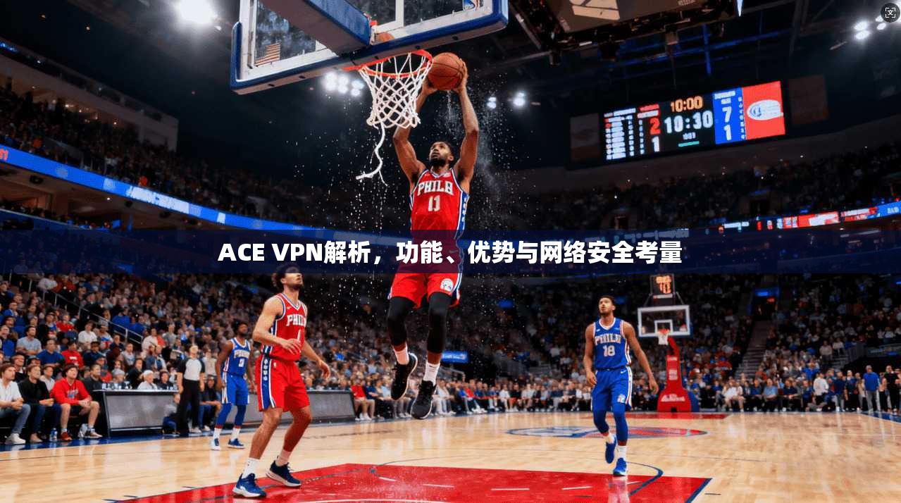 ACE VPN解析，功能、优势与网络安全考量