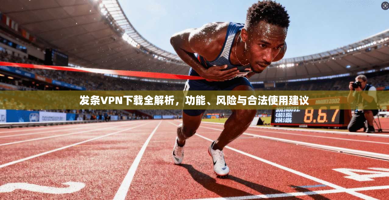 发条VPN下载全解析，功能、风险与合法使用建议