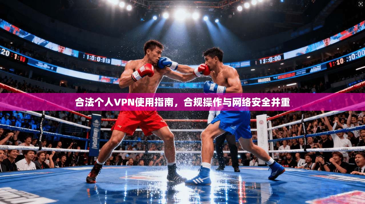 合法个人VPN使用指南，合规操作与网络安全并重