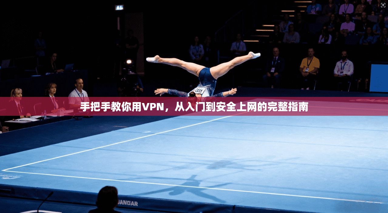 手把手教你用VPN，从入门到安全上网的完整指南