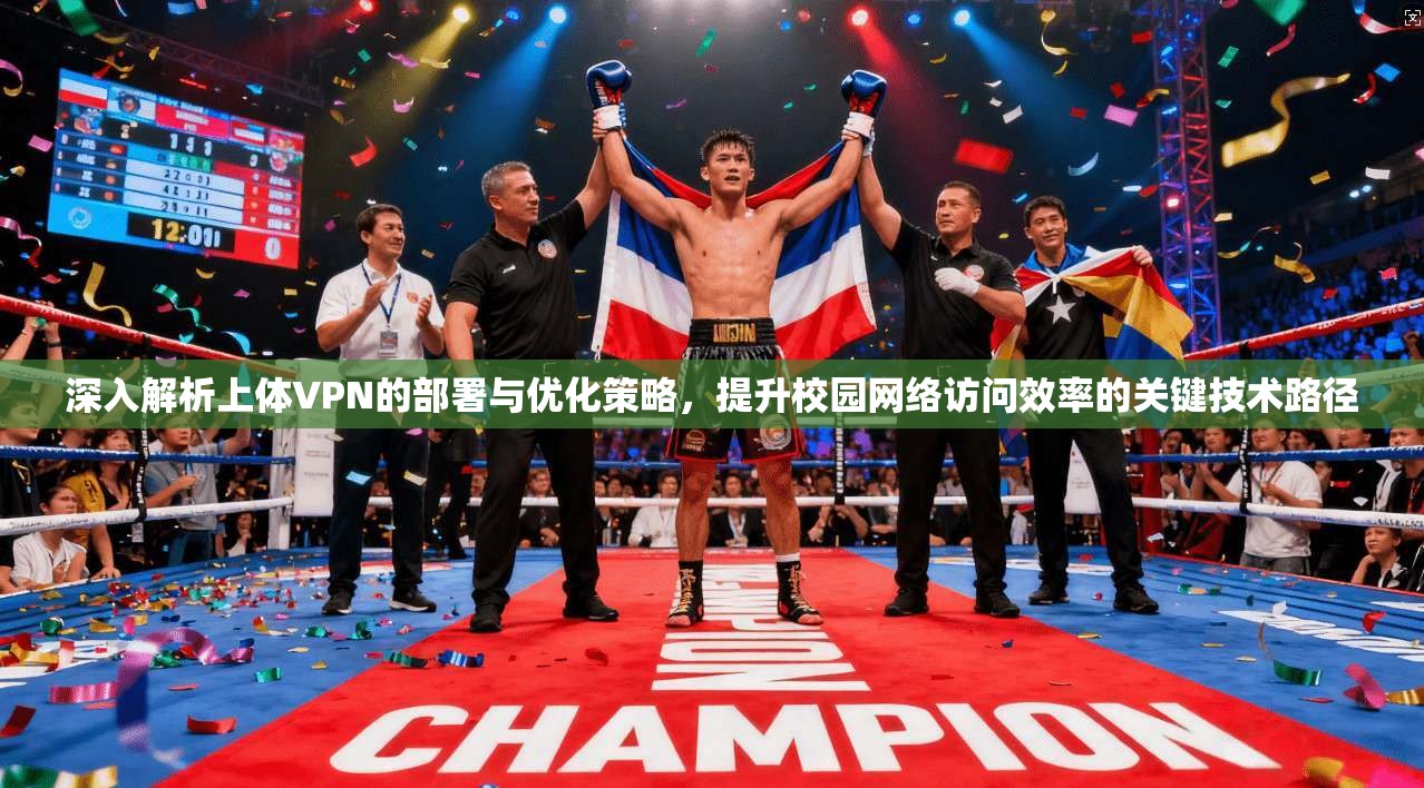 深入解析上体VPN的部署与优化策略，提升校园网络访问效率的关键技术路径