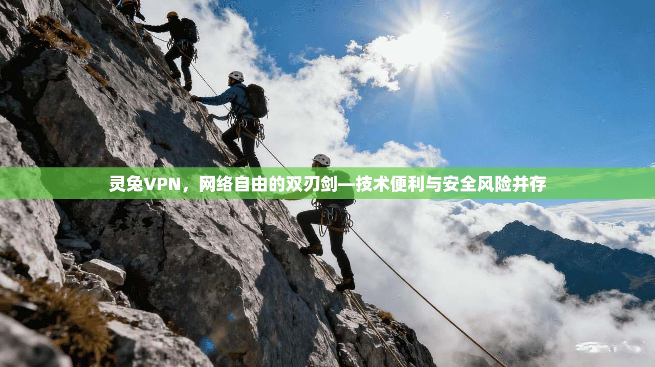灵兔VPN，网络自由的双刃剑—技术便利与安全风险并存