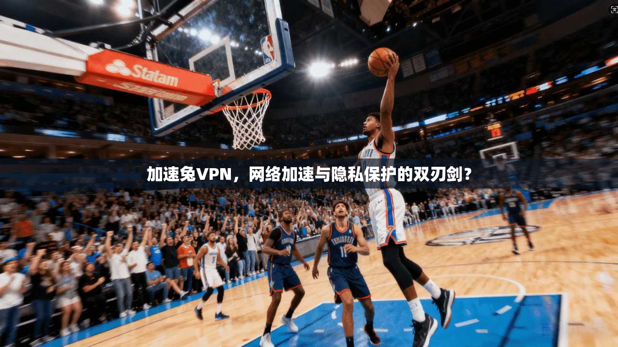 加速兔VPN，网络加速与隐私保护的双刃剑？