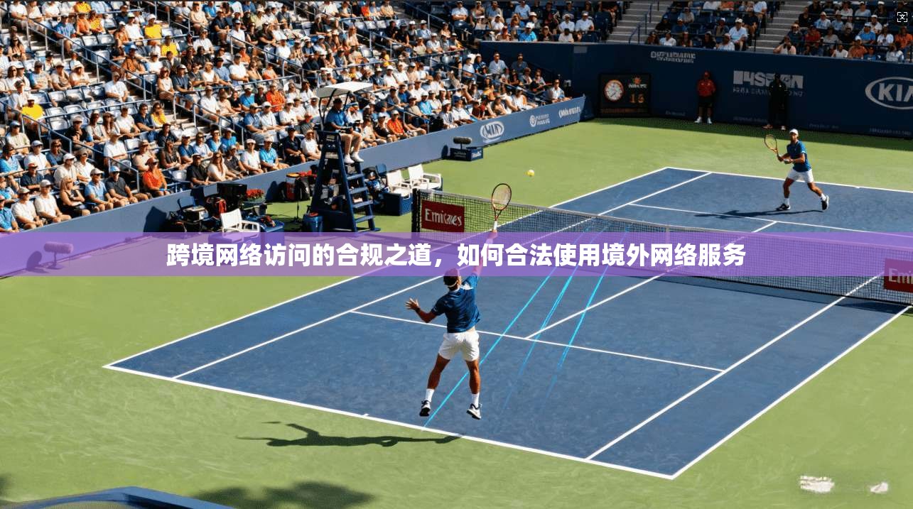 跨境网络访问的合规之道，如何合法使用境外网络服务