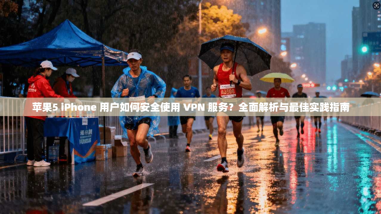 苹果5 iPhone 用户如何安全使用 VPN 服务？全面解析与最佳实践指南
