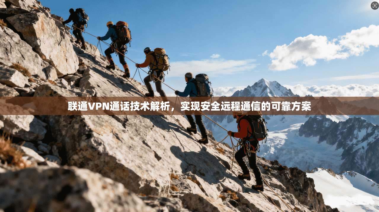 联通VPN通话技术解析，实现安全远程通信的可靠方案