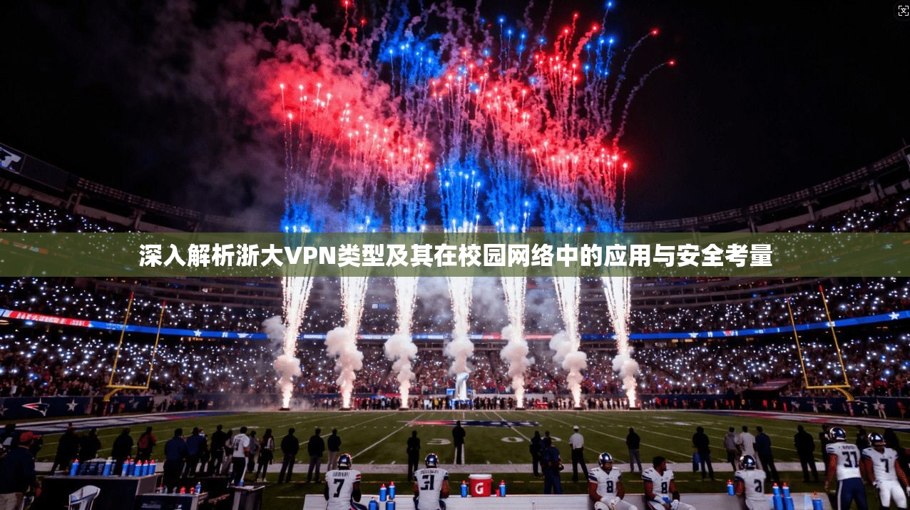 深入解析浙大VPN类型及其在校园网络中的应用与安全考量