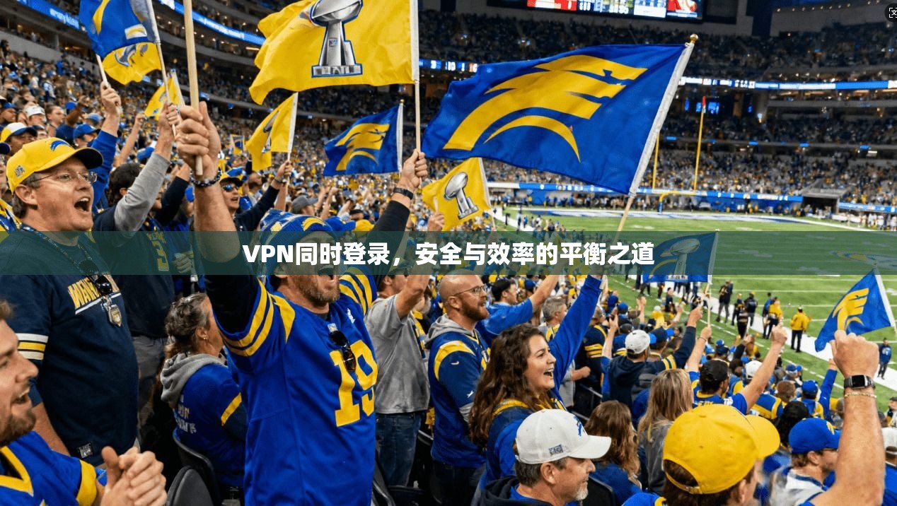VPN同时登录，安全与效率的平衡之道