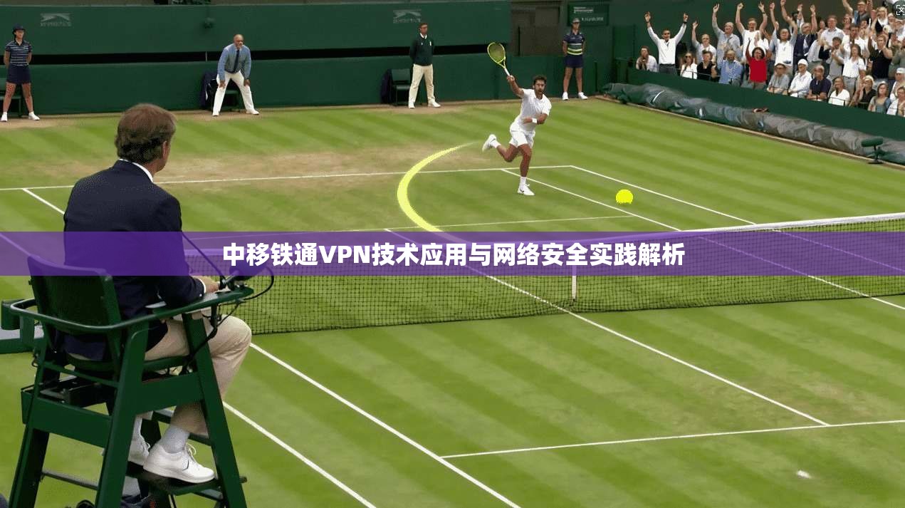 中移铁通VPN技术应用与网络安全实践解析