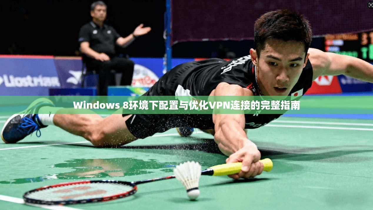 Windows 8环境下配置与优化VPN连接的完整指南