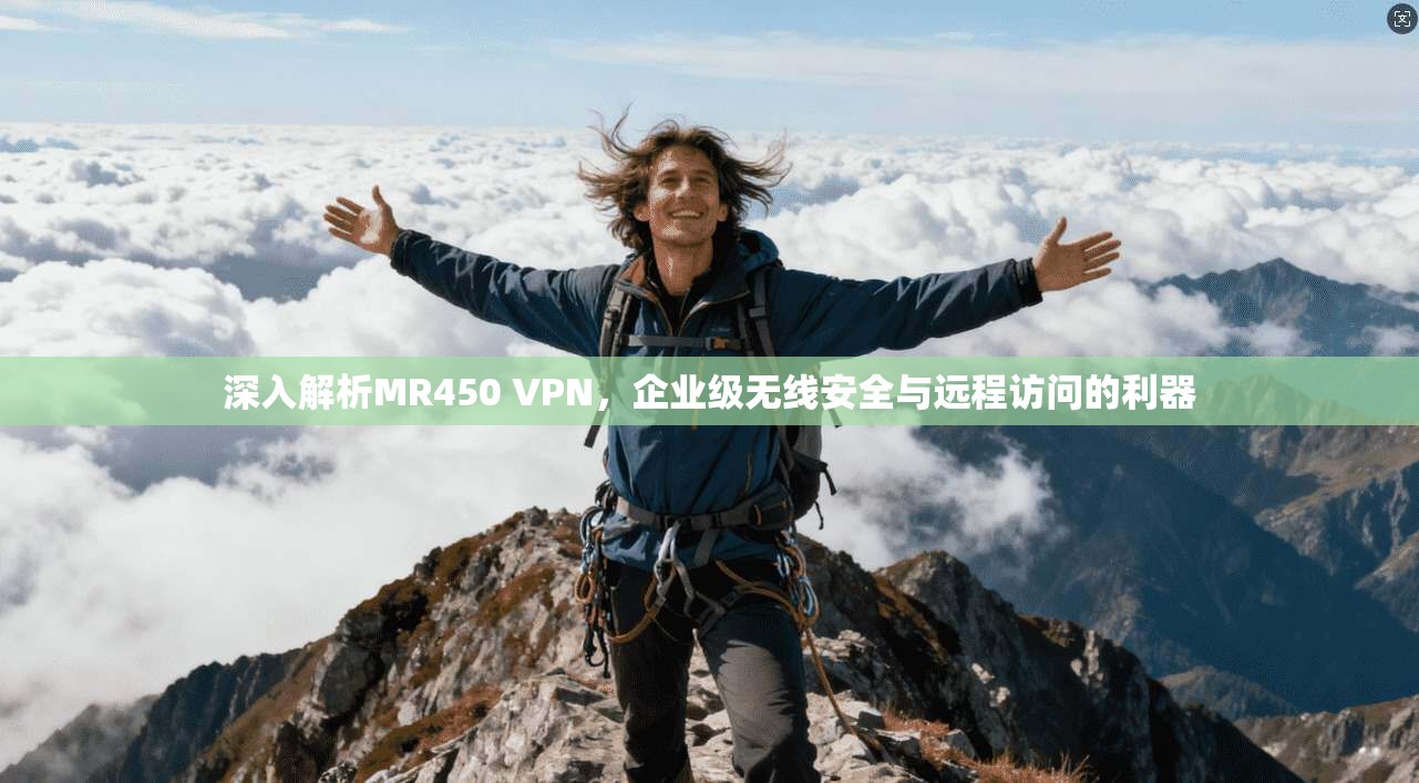 深入解析MR450 VPN，企业级无线安全与远程访问的利器
