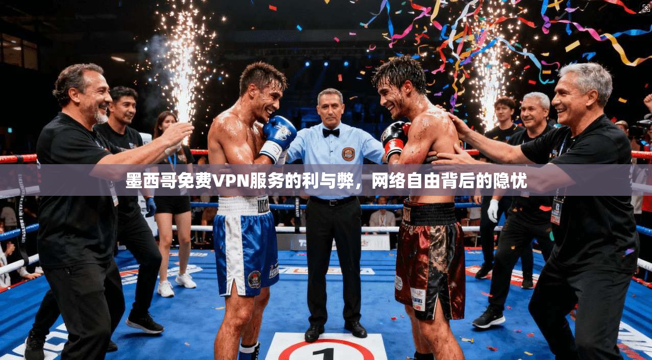 墨西哥免费VPN服务的利与弊，网络自由背后的隐忧