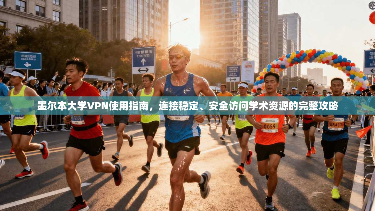 墨尔本大学VPN使用指南,连接稳定、安全访问学术资源的完整攻略 墨尔本大学VPN使用指南,连接稳定、安全访问学术资源的完整攻略