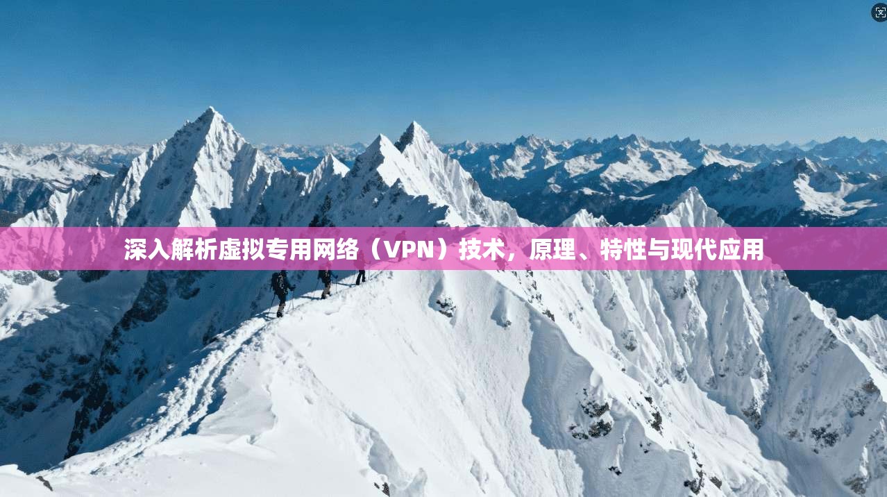深入解析虚拟专用网络（VPN）技术，原理、特性与现代应用