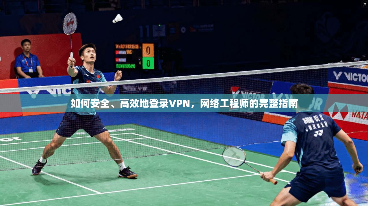 如何安全、高效地登录VPN，网络工程师的完整指南