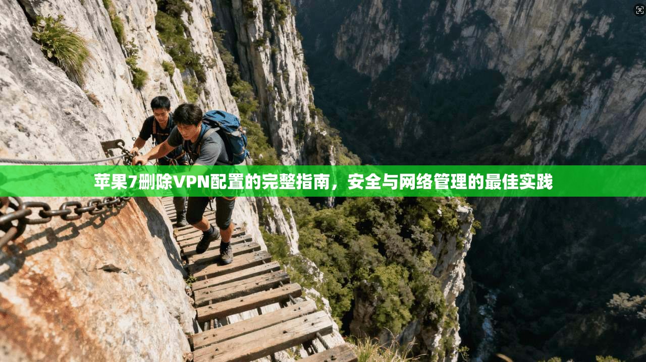 苹果7删除VPN配置的完整指南，安全与网络管理的最佳实践