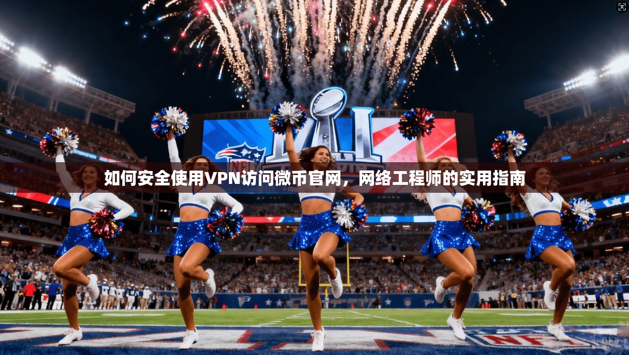 如何安全使用VPN访问微币官网，网络工程师的实用指南
