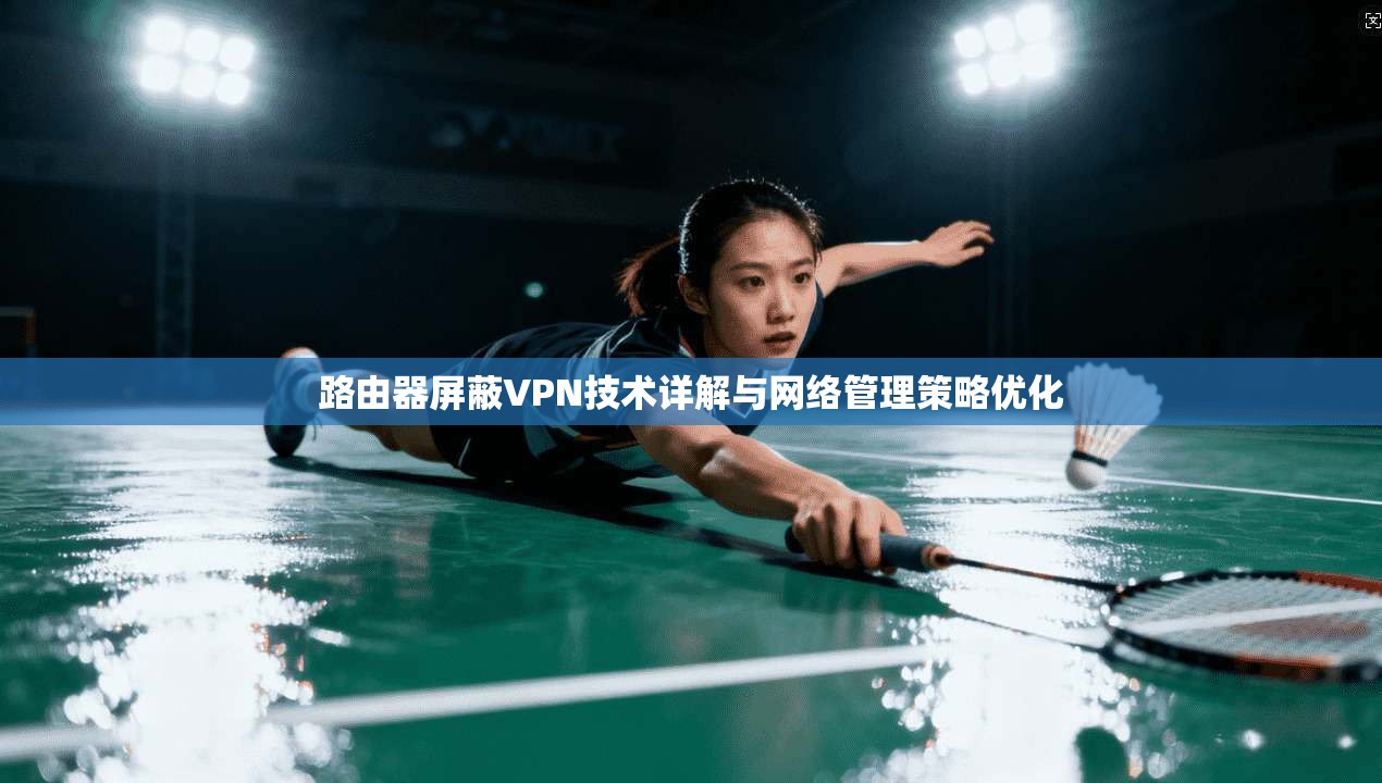 路由器屏蔽VPN技术详解与网络管理策略优化