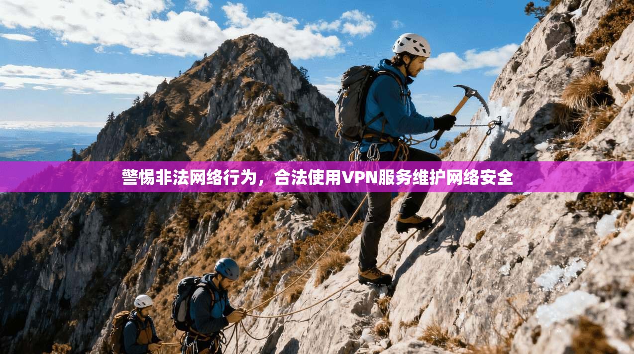 警惕非法网络行为，合法使用VPN服务维护网络安全