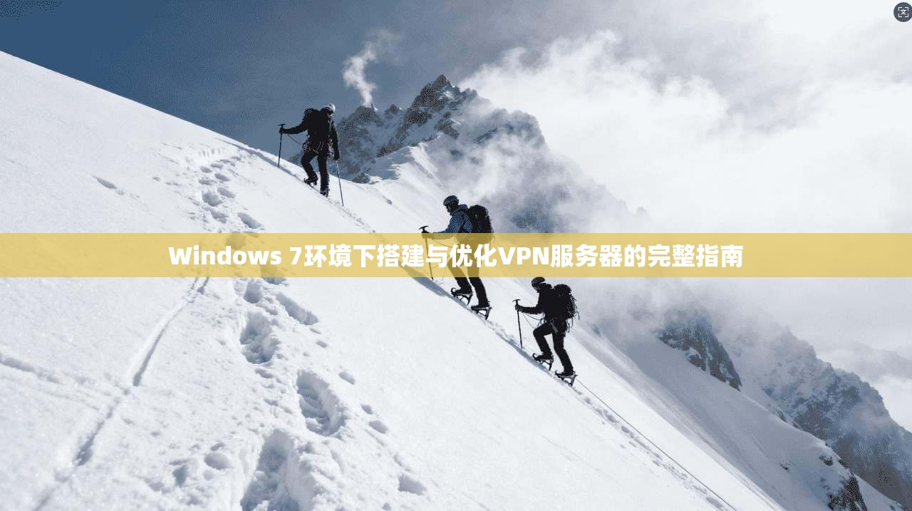 Windows 7环境下搭建与优化VPN服务器的完整指南