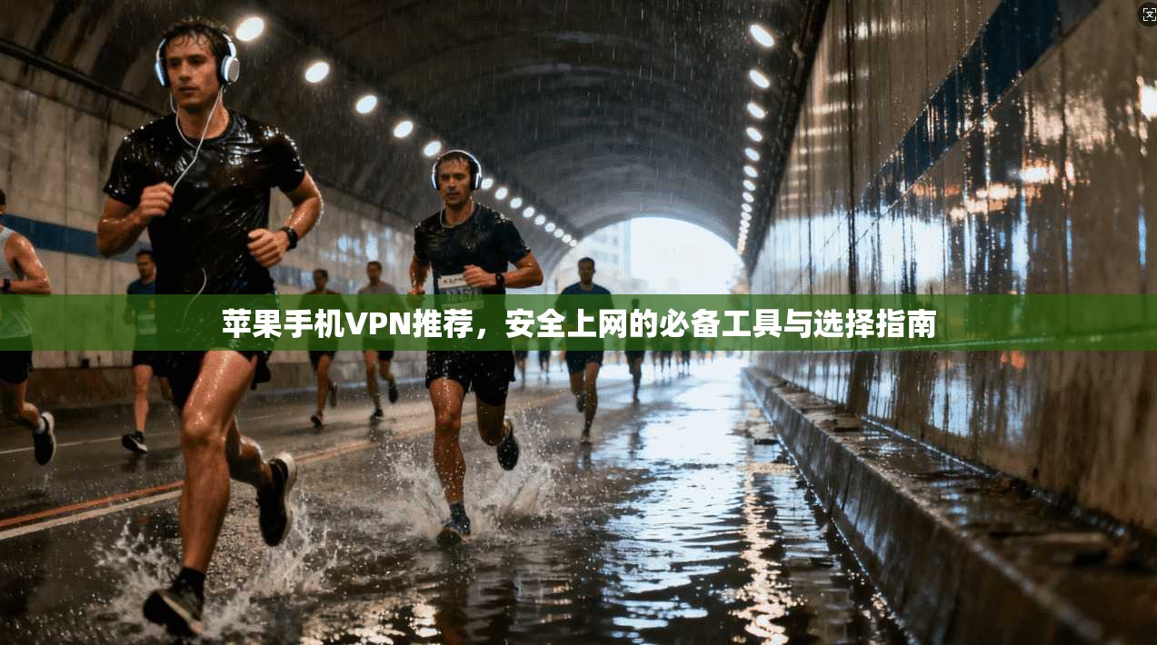 苹果手机VPN推荐,安全上网的必备工具与选择指南 苹果手机VPN推荐,安全上网的必备工具与选择指南