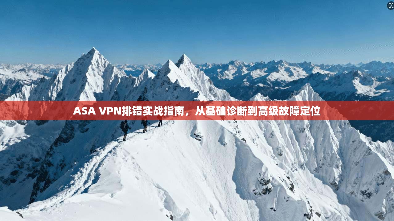 ASA VPN排错实战指南，从基础诊断到高级故障定位