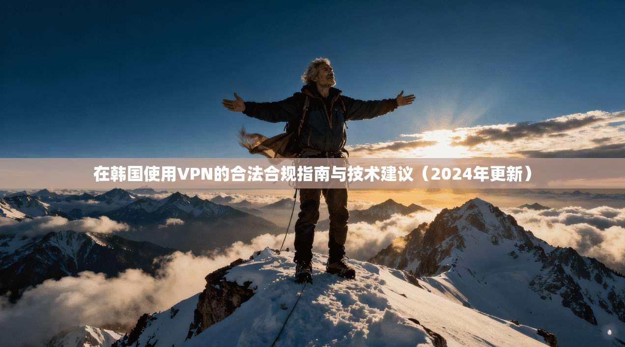 在韩国使用VPN的合法合规指南与技术建议（2024年更新）