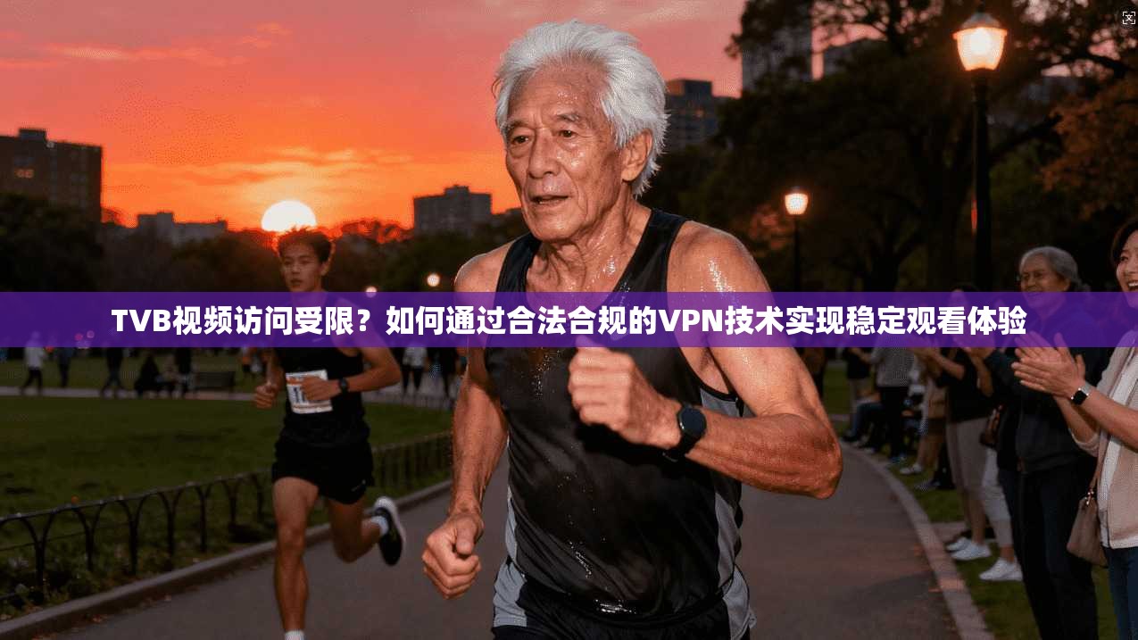 TVB视频访问受限？如何通过合法合规的VPN技术实现稳定观看体验