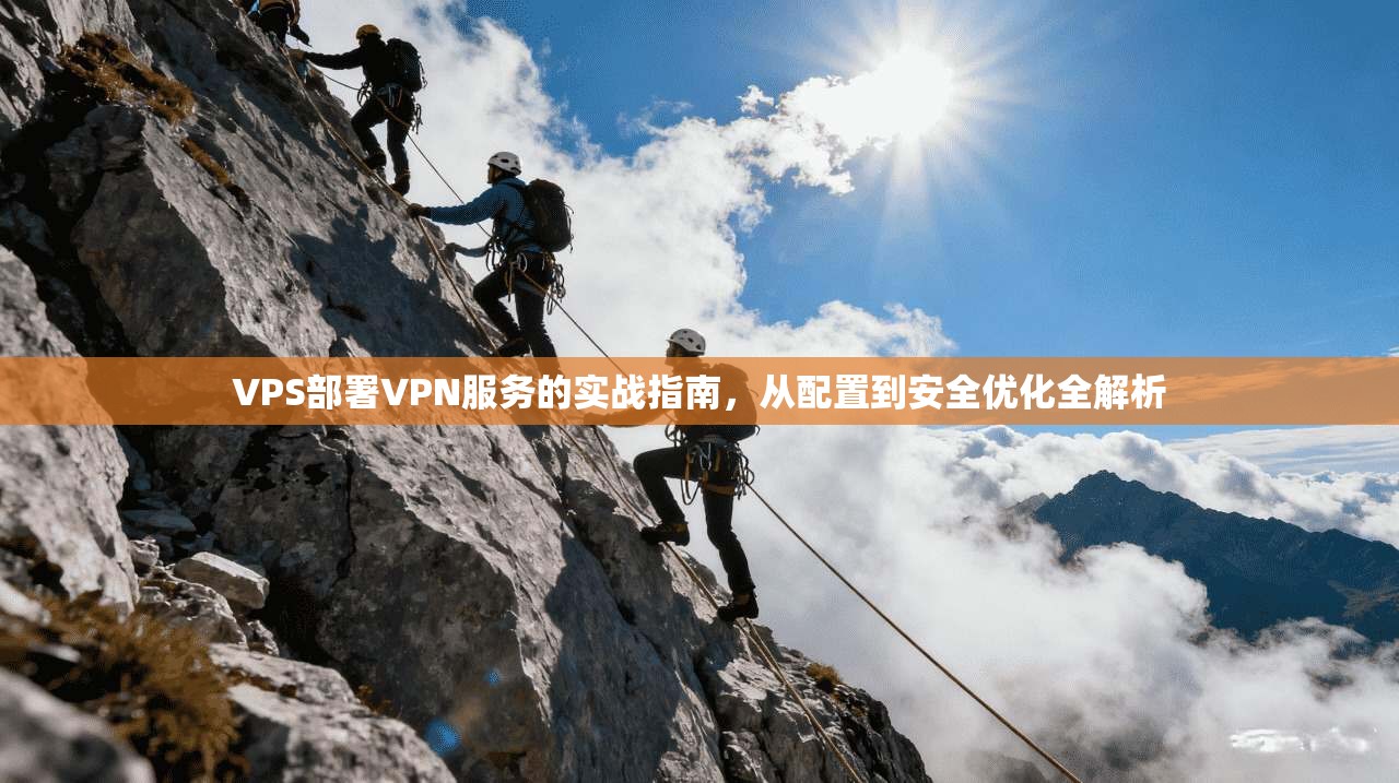 VPS部署VPN服务的实战指南，从配置到安全优化全解析