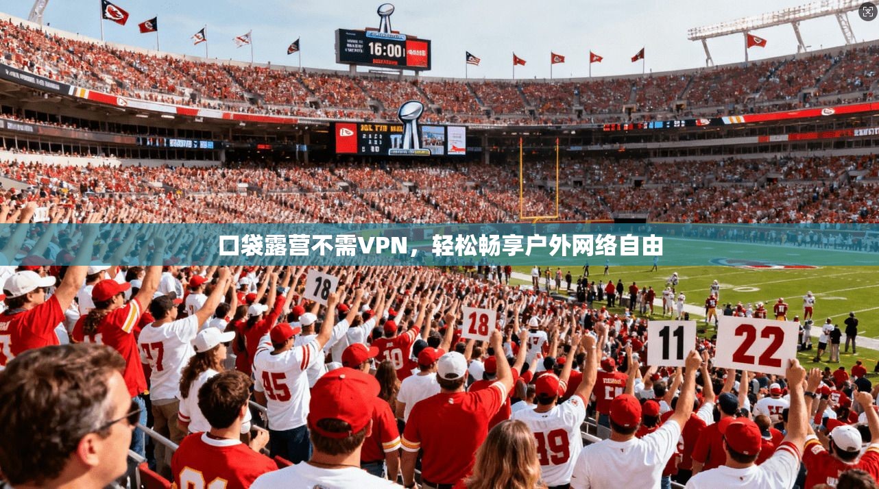 口袋露营不需VPN，轻松畅享户外网络自由