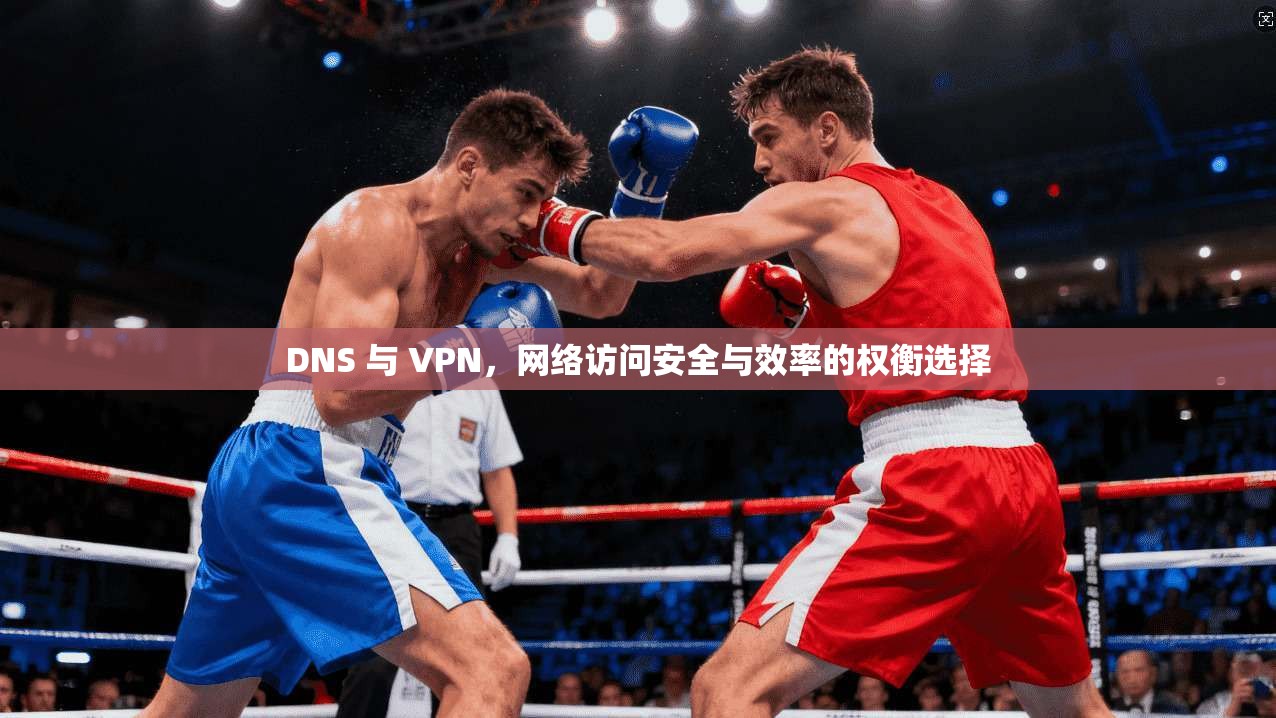 DNS 与 VPN，网络访问安全与效率的权衡选择