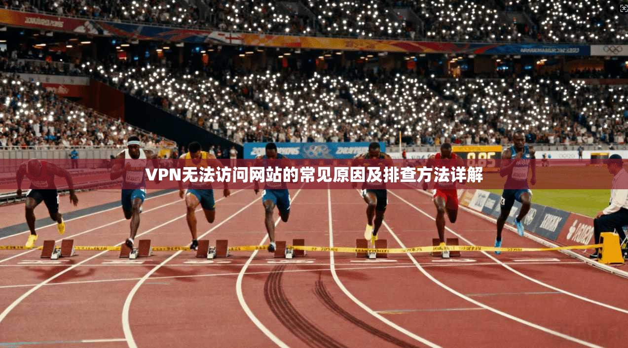 VPN无法访问网站的常见原因及排查方法详解