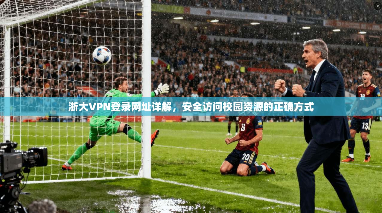 浙大VPN登录网址详解，安全访问校园资源的正确方式