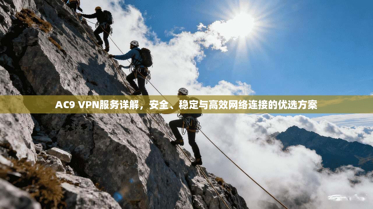 AC9 VPN服务详解，安全、稳定与高效网络连接的优选方案