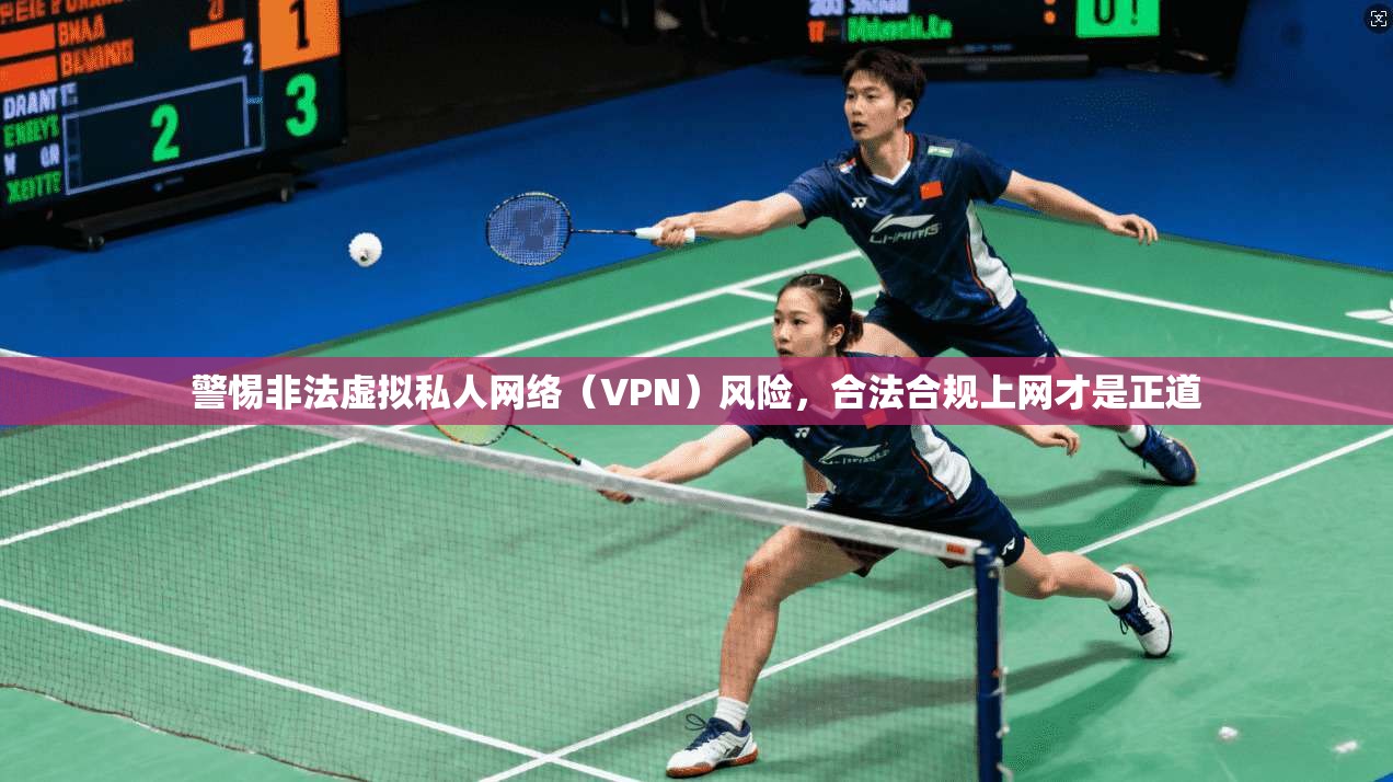 警惕非法虚拟私人网络（VPN）风险，合法合规上网才是正道