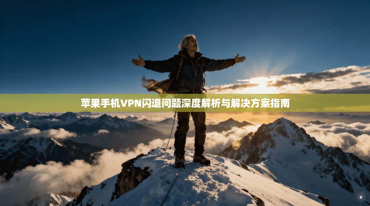 苹果手机VPN闪退问题深度解析与解决方案指南