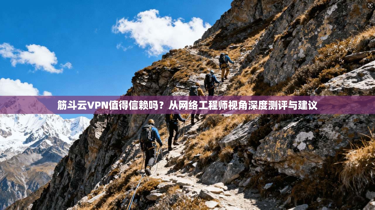 筋斗云VPN值得信赖吗？从网络工程师视角深度测评与建议