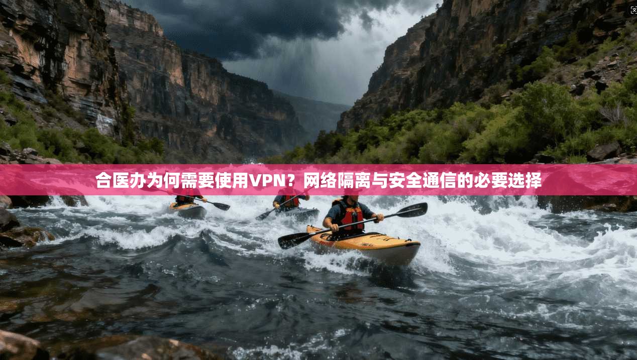 合医办为何需要使用VPN？网络隔离与安全通信的必要选择