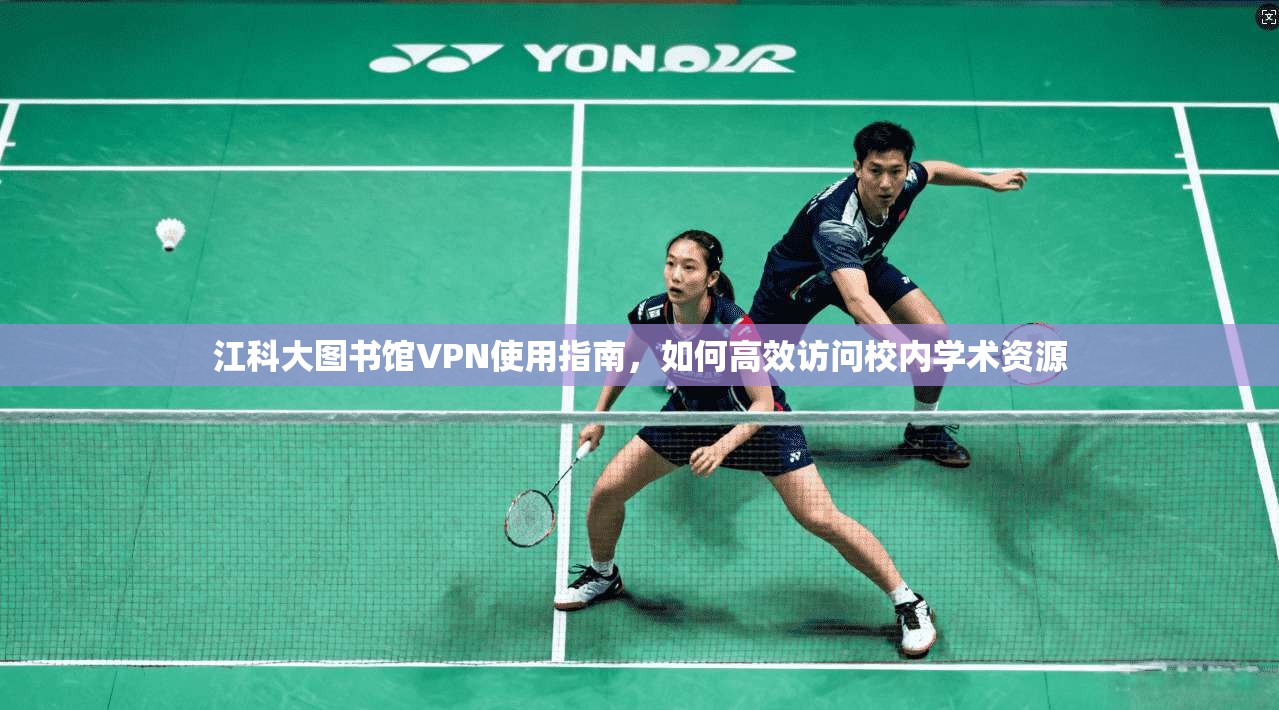江科大图书馆VPN使用指南，如何高效访问校内学术资源
