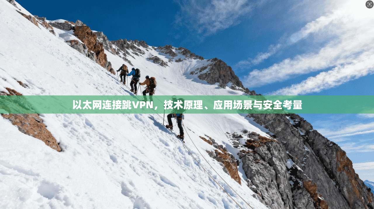 以太网连接跳VPN，技术原理、应用场景与安全考量