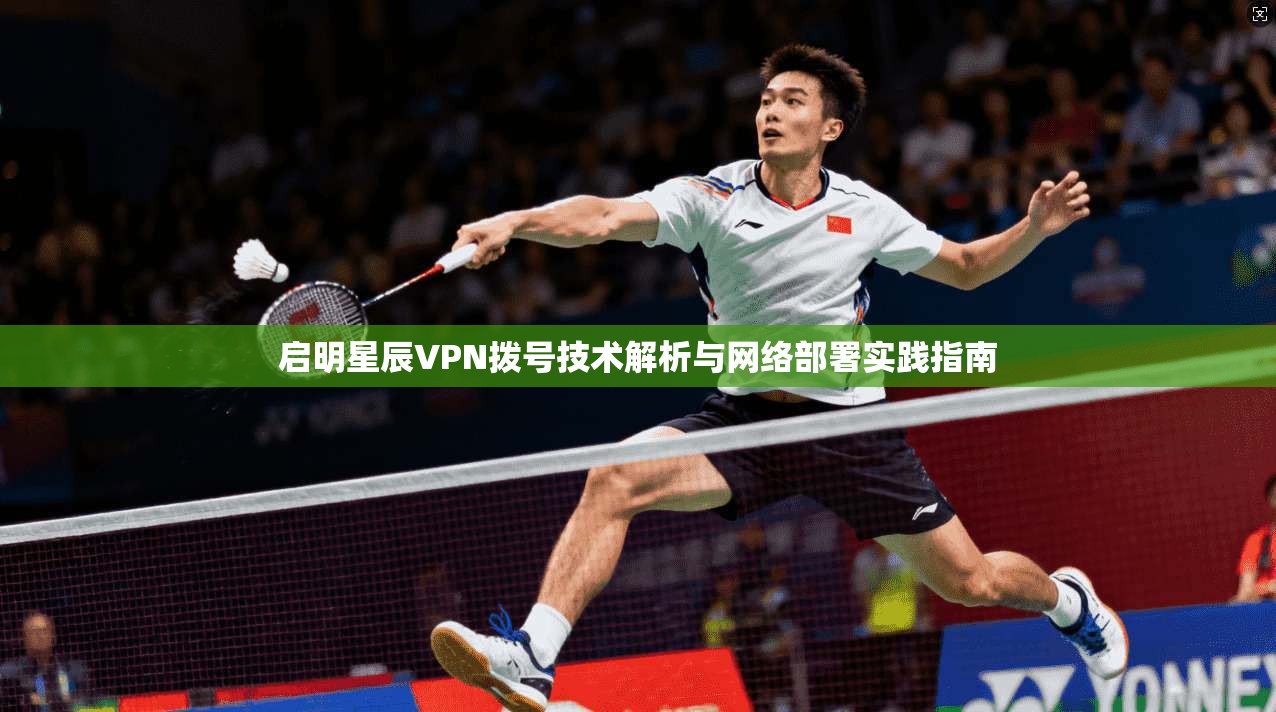 启明星辰VPN拨号技术解析与网络部署实践指南
